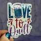 Love to Quilt Holographic Quilting Sticker sewing Waterbottle sticker Craft Sticker Fabric Decal Sewing Machine Sticker