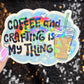 Coffee and Crafting is My Thing holographic Sticker Crafting Crochet Knitting quilting decal sewing machine sticker cross stitch sticker