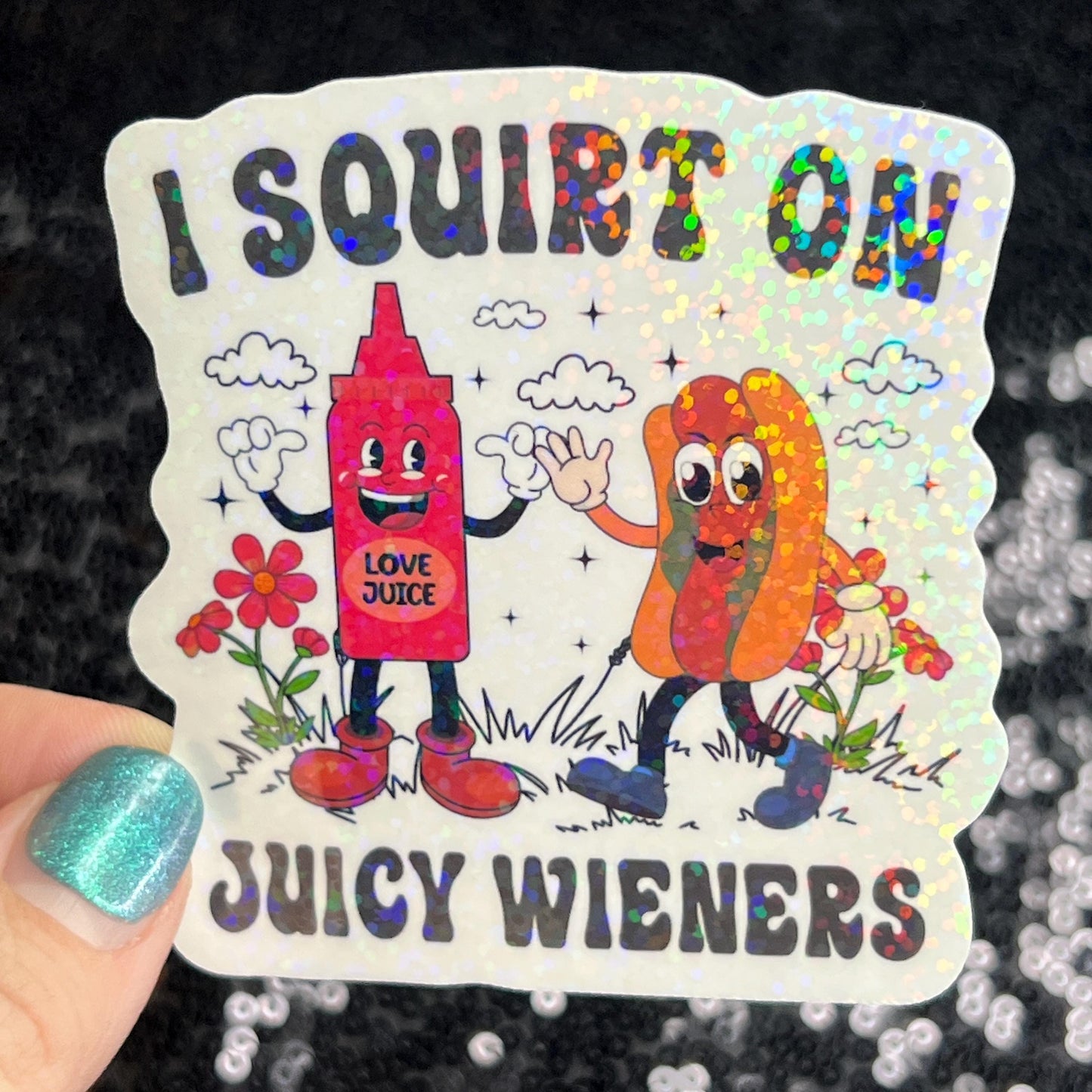 I squirt of juicy weiners adult funny Sparkly Holographic Sticker Silly Funny Mental Health Spread Positive Vibes Decal Giggles