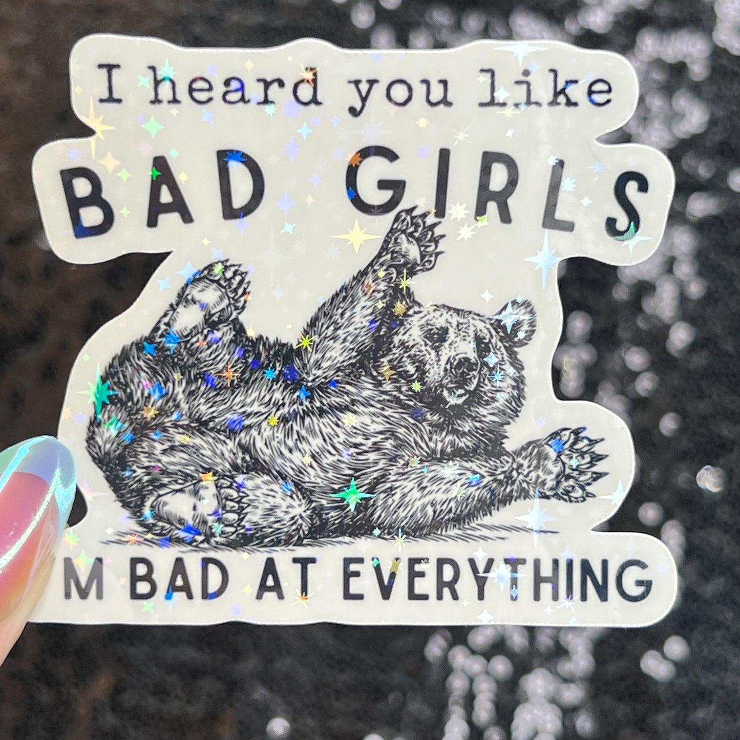 I Heard You Like Bad Girls...I'm Bad at Everything Bear Silly Holographic Sticker Funny Mental Health Sticker Sparkly Positivity Good Vibes