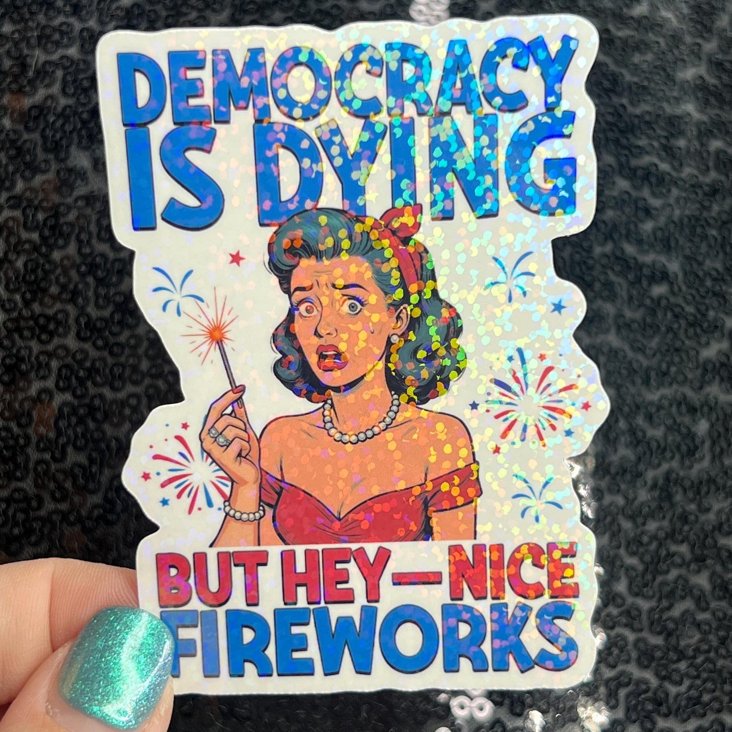 Democracy is dying but hey - nice fireworks Holographic Sticker Hands Off Protest Anti Trump Pro Choice Feminist Sticker 4th of July No King