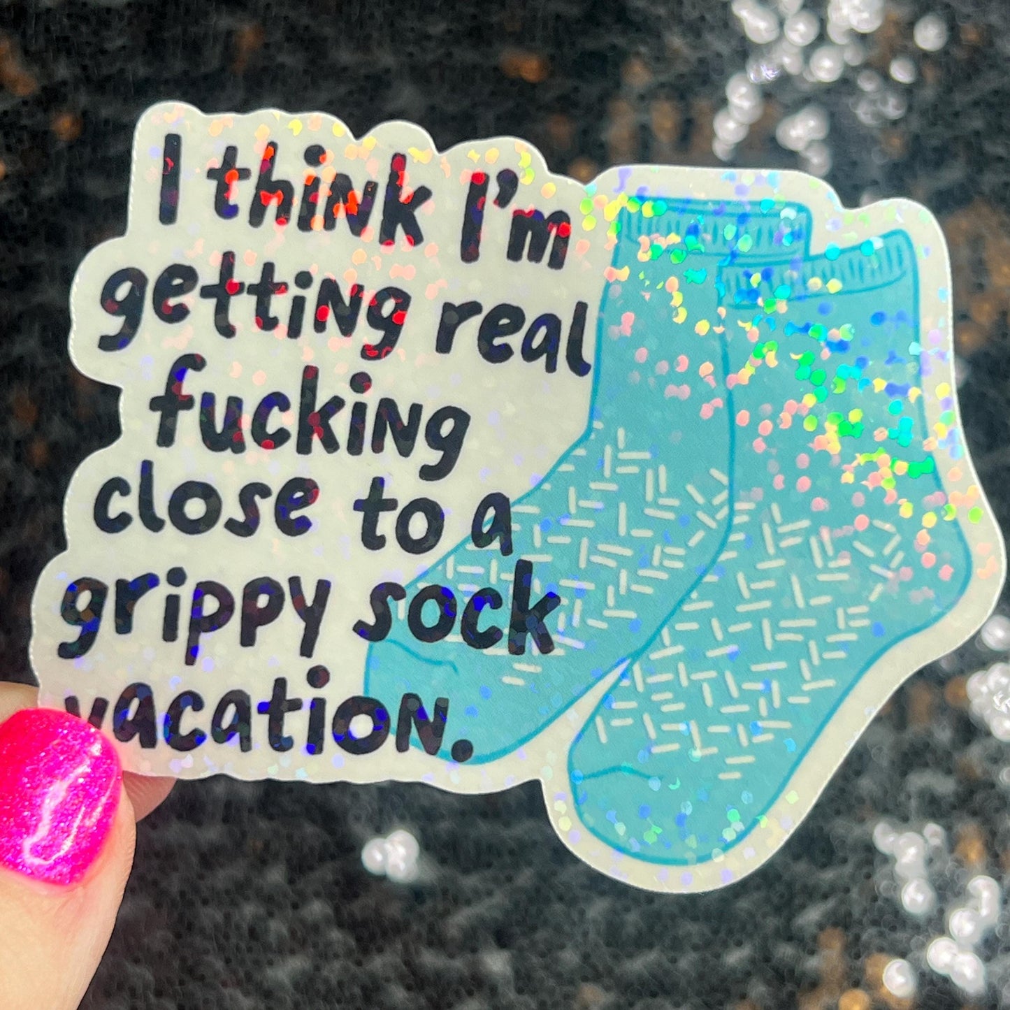 I think I'm getting real close to a grippy sock vacation Silly Holographic Sticker Mental Health Sparkly Positivity Good Vibes Depression