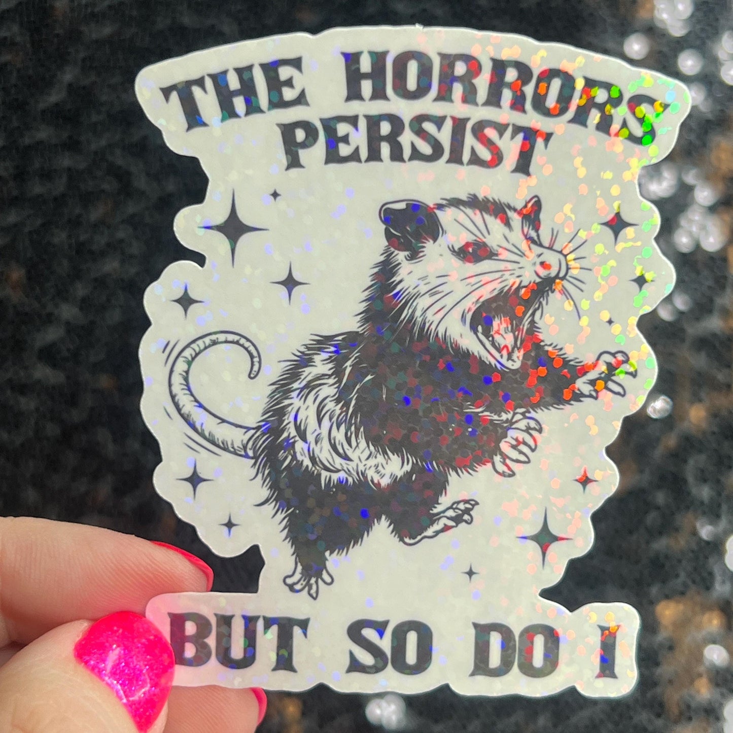 The Horrors Persist but So Do I Possum Silly Holographic Sticker Mental Health Sticker Sparkly Spread Positivity Good Vibes Decal