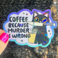Coffee Because Murder is Wrong Silly Holographic Sticker Coffee Addict Mental Health Sticker Sparkly Spread Positivity Vibes Decal Work