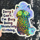 Sorry I can't I'm busy doing absolutely nothing Self Care Holographic Sticker Mental Health Spread Positivity Decal Inspirational Work