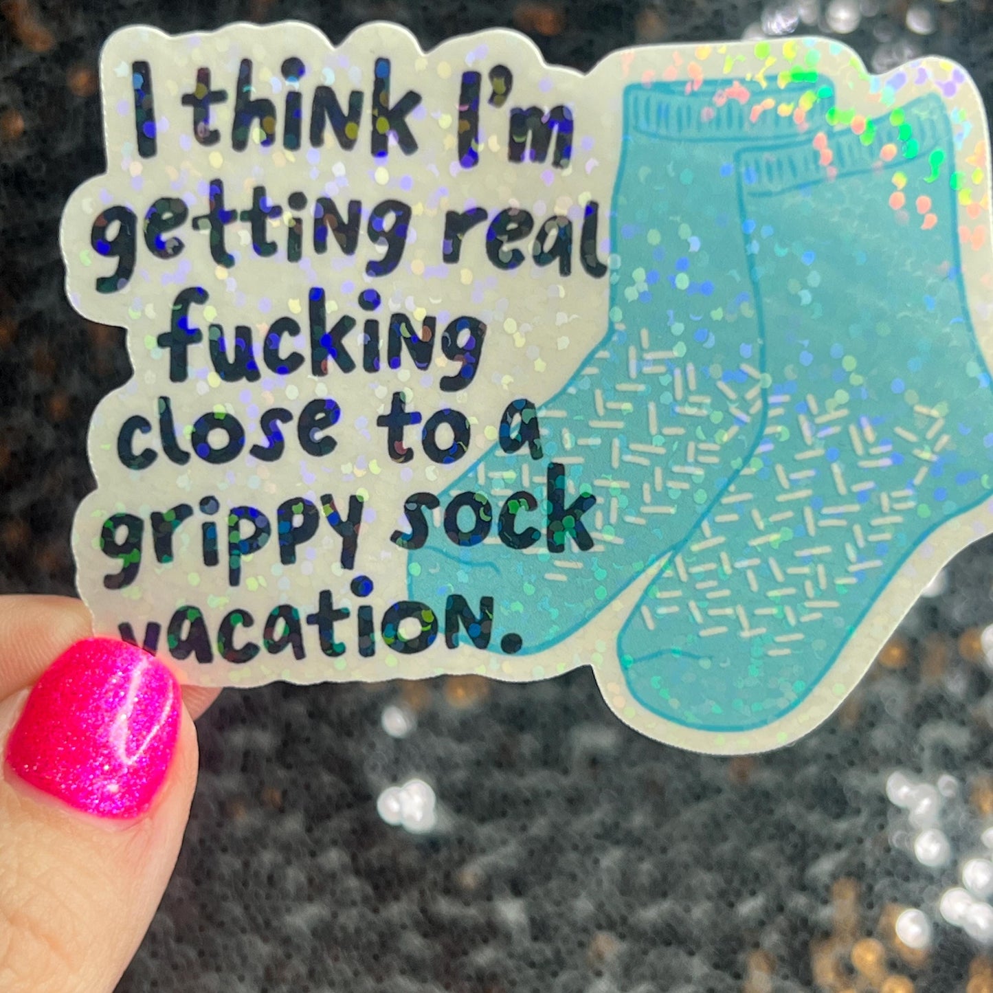 I think I'm getting real close to a grippy sock vacation Silly Holographic Sticker Mental Health Sparkly Positivity Good Vibes Depression
