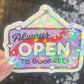 Always Open to Book Recs Sparkly Sticker Holographic Book Book Lover, Spicy Dark Romance, Booktok, kindle waterbottle laptop Romance Decal