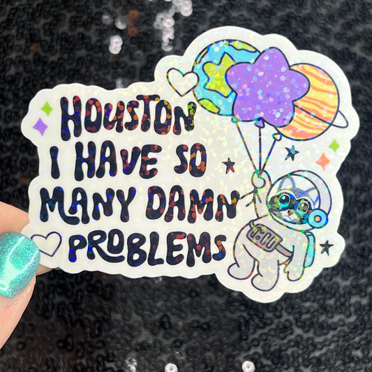 Houston I Have So Many Dam Problems Silly Holographic Sticker Mental Health Sticker Sparkly Spread Positivity Good Vibes Decal Inspirational