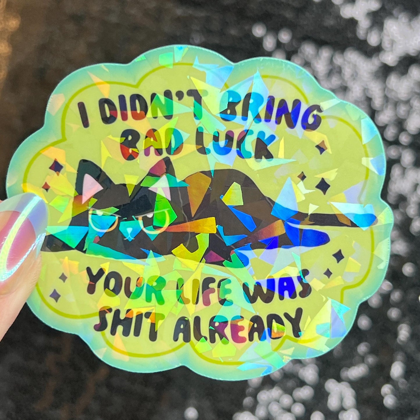 I Didn’t Bring Bad Luck Your Life was Sh*t Anyway Sparkly Holographic Sticker Black Cat Funny Mental Health Spread Positive Vibes Decal