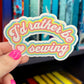 I'd Rather Be Sewing Sparkly Holographic Quilting Sticker sewing Waterbottle sticker Craft Sticker Fabric Decal Cross Stitch Sticker