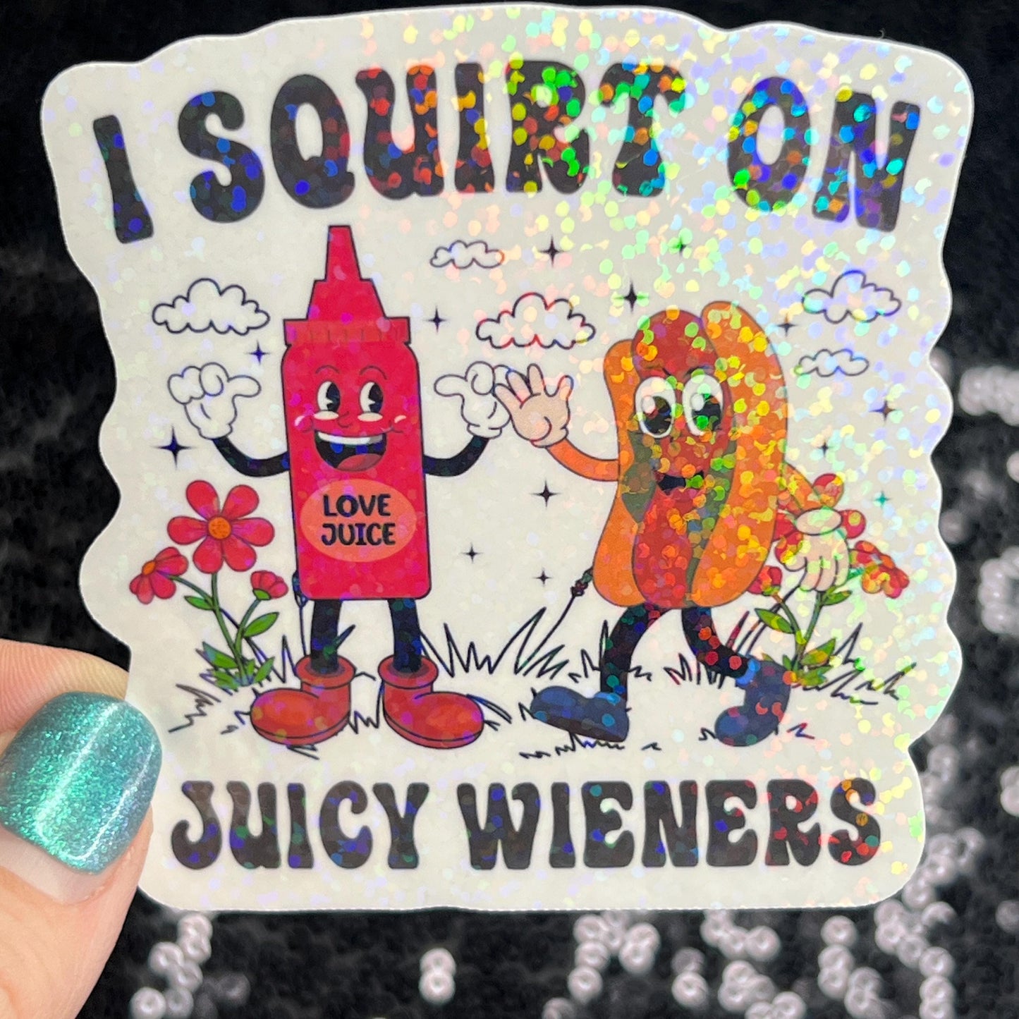 I squirt of juicy weiners adult funny Sparkly Holographic Sticker Silly Funny Mental Health Spread Positive Vibes Decal Giggles