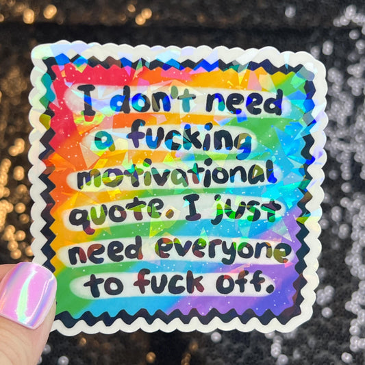 I Don't Need a Motivational quote I Just Need Everyone to F Off Holographic Sticker Mental Health Sparkly Spread Positivity Decal Humor