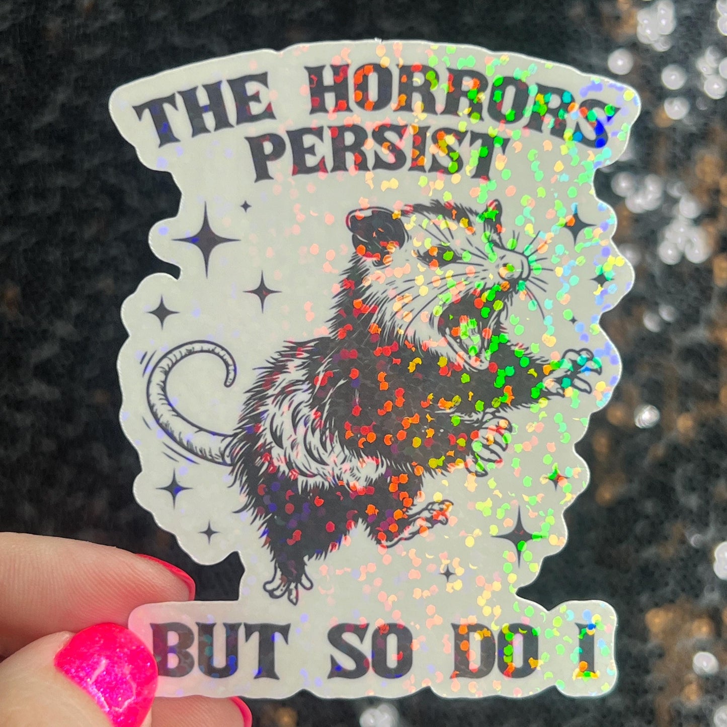 The Horrors Persist but So Do I Possum Silly Holographic Sticker Mental Health Sticker Sparkly Spread Positivity Good Vibes Decal