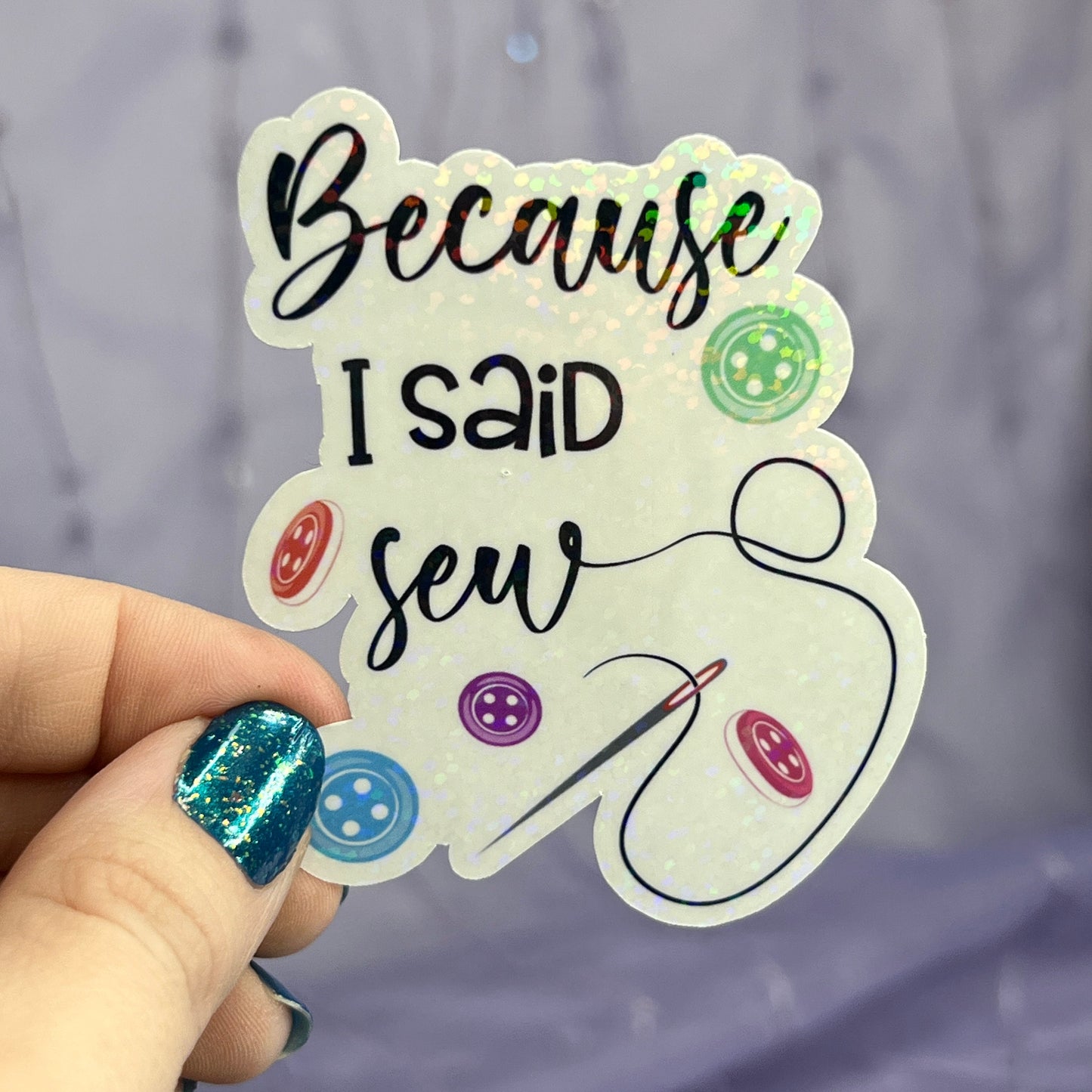 Because I Said Sew Sparkly Holographic Quilting Sticker sewing Waterbottle sticker Craft Sticker Fabric Decal Cross Stitch Sticker
