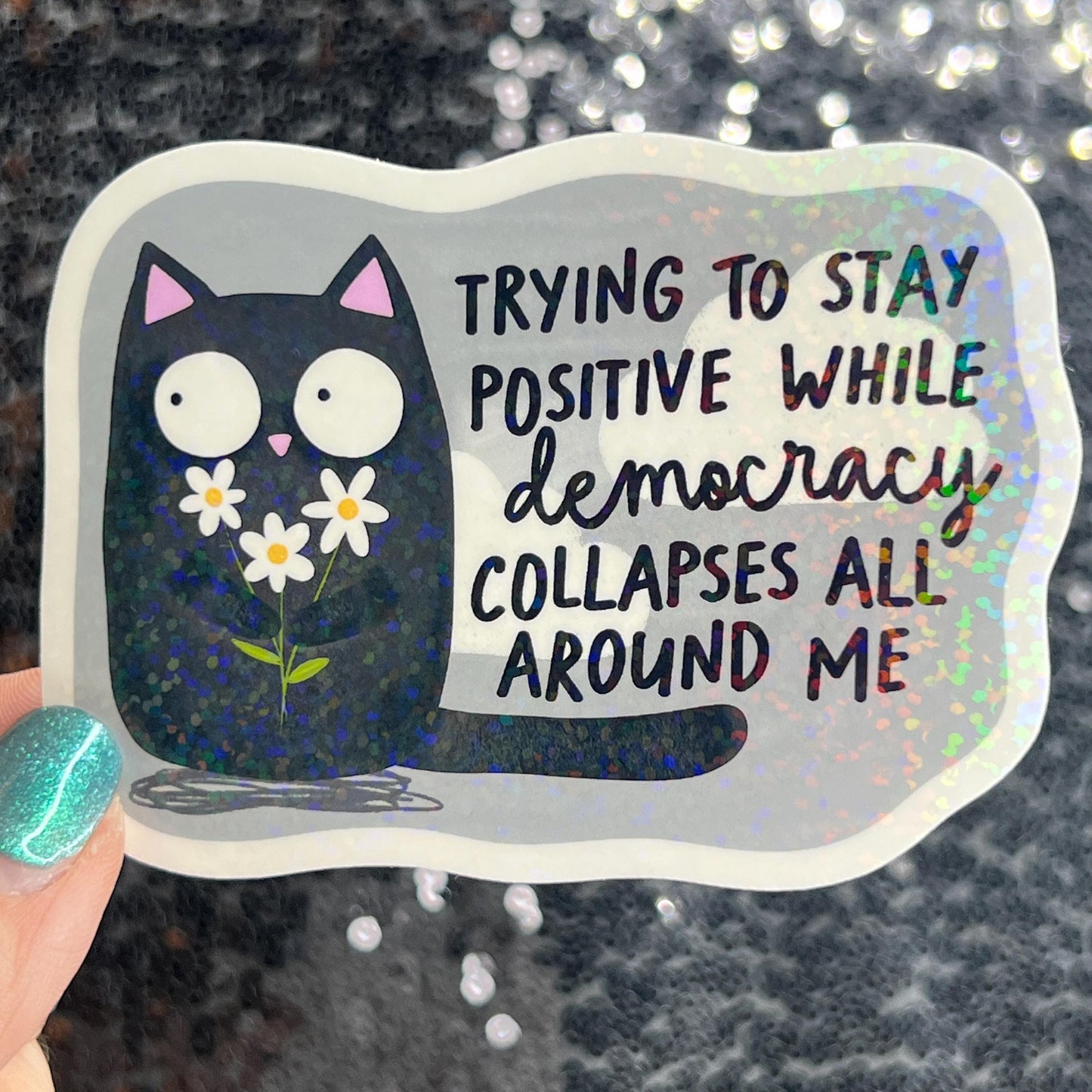 Trying to stay positive while democracy collapses all around me Holographic Sticker Hands Off Protest Anti Trump FDT 8647 Feminist Sticker