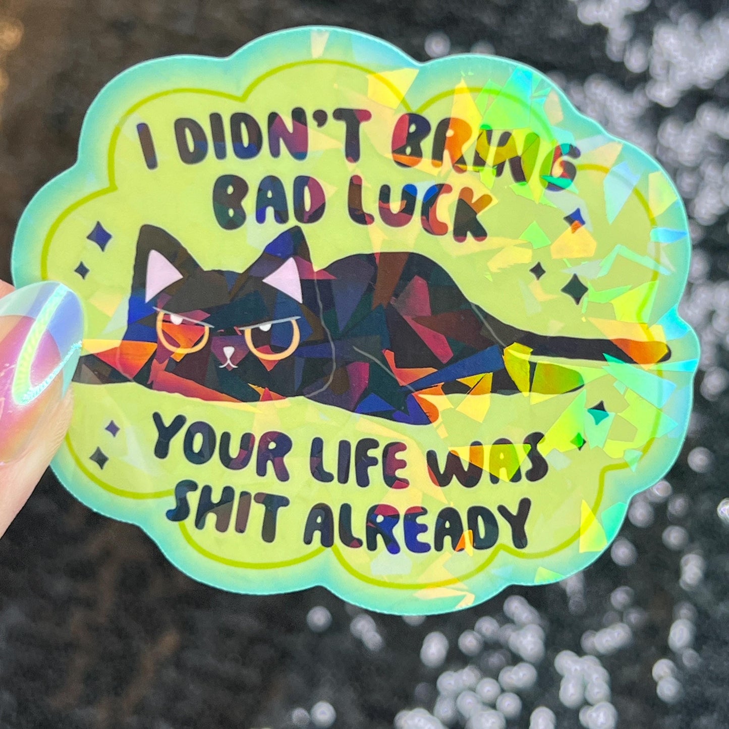 I Didn’t Bring Bad Luck Your Life was Sh*t Anyway Sparkly Holographic Sticker Black Cat Funny Mental Health Spread Positive Vibes Decal
