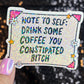 Note to Self Drink Some Coffee You Constipated B Holographic Sticker IBS Crohns Ulcerative Colitis Stomach Issues Dark Humor Funny Decal