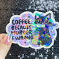 Coffee Because Murder is Wrong Silly Holographic Sticker Coffee Addict Mental Health Sticker Sparkly Spread Positivity Vibes Decal Work