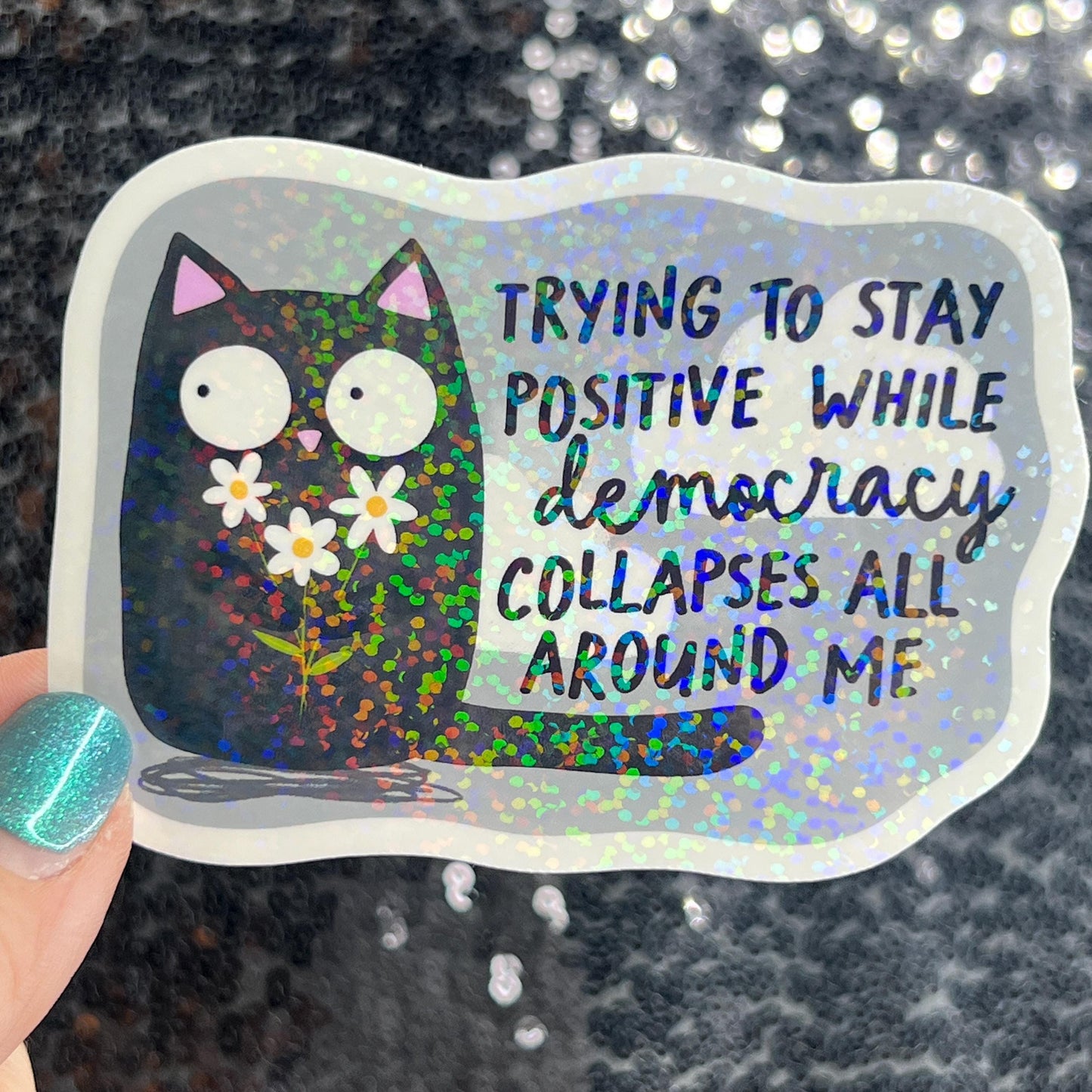 Trying to stay positive while democracy collapses all around me Holographic Sticker Hands Off Protest Anti Trump FDT 8647 Feminist Sticker