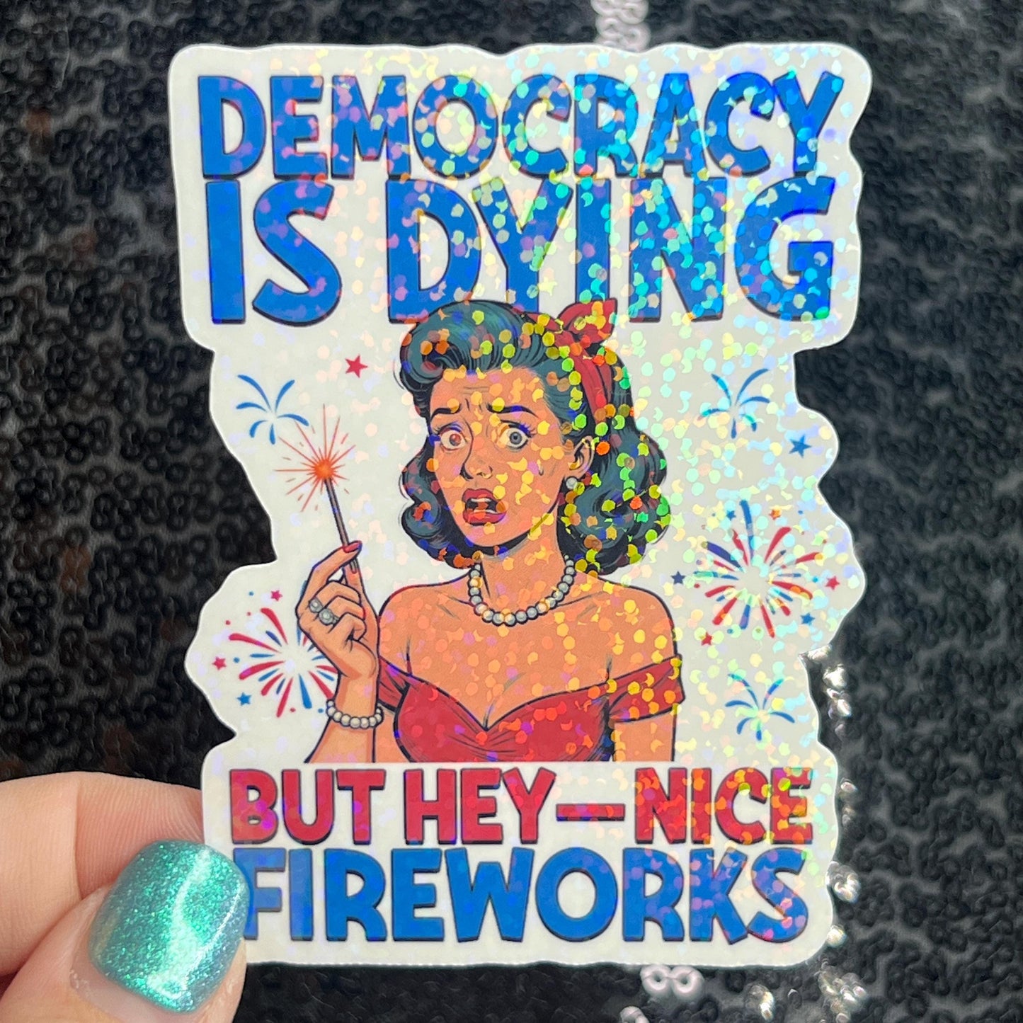 Democracy is dying but hey - nice fireworks Holographic Sticker Hands Off Protest Anti Trump Pro Choice Feminist Sticker 4th of July No King