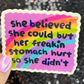 She Believed she could but her freakin stomach hurt so she didn't Holographic Sticker IBS Crohns Ulcerative Colitis Stomach Dark Humor