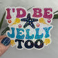 I'd Be Jelly Too Holographic Sparkly Sticker Beach Life Decal Sunshine Sticker Summer Vacation Sticker Ocean Life Sticker Family Cruise