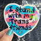 I Stand With My Trans Friends Holographic Sticker F Trump Decal Democrat Liberal Feminist Sticker Human Rights Oligarchy Sticker
