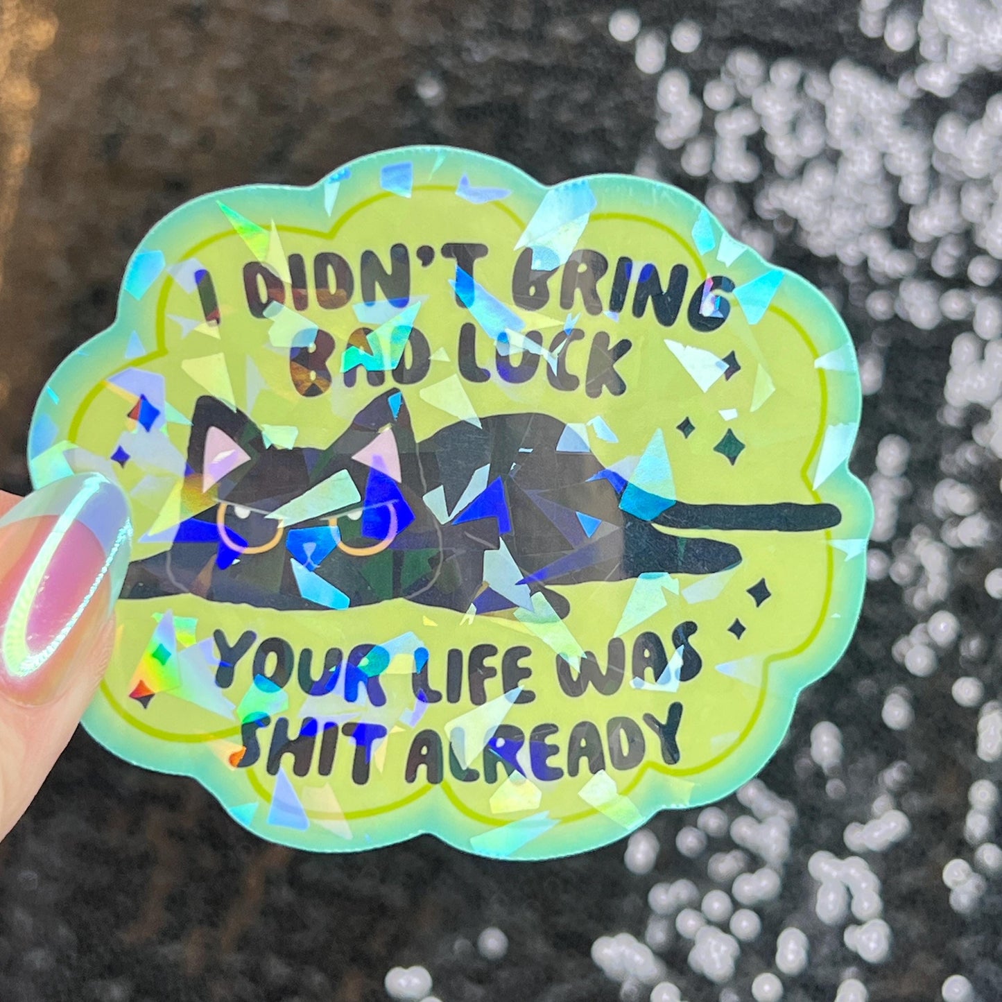 I Didn’t Bring Bad Luck Your Life was Sh*t Anyway Sparkly Holographic Sticker Black Cat Funny Mental Health Spread Positive Vibes Decal