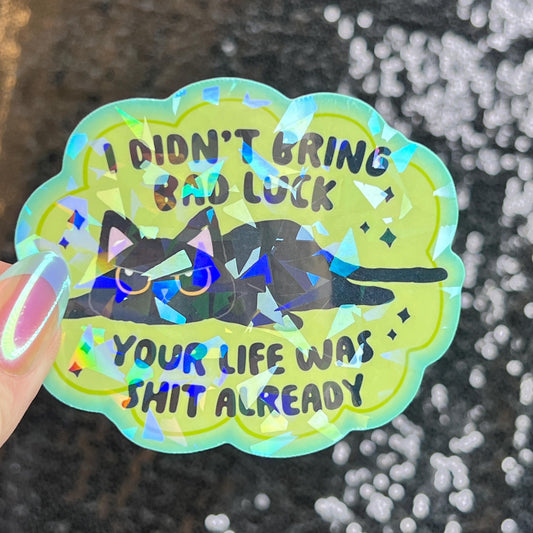 I Didn’t Bring Bad Luck Your Life was Sh*t Anyway Sparkly Holographic Sticker Black Cat Funny Mental Health Spread Positive Vibes Decal