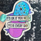 It's ok if you need meds every day Silly Holographic Sticker Mental Health Sparkly Spread Positivity Vibes Decal Depression Anxiety Pills