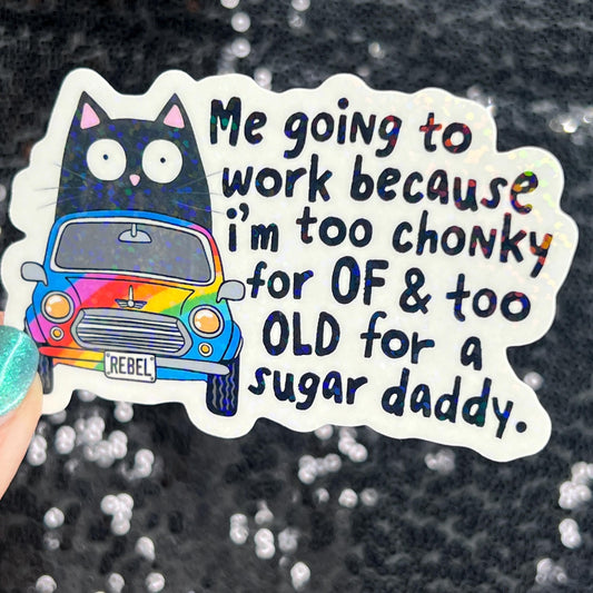Me going to work because I'm too chony for OF & too old for a sugar daddy Silly Holographic Sticker Mental Health Sparkly Spread Positivity