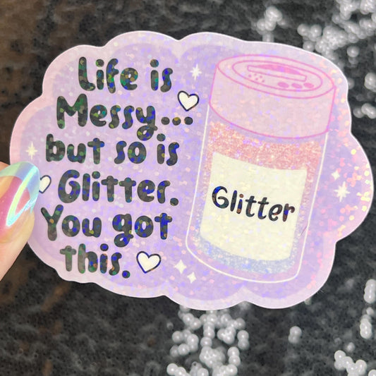 Life is Messy But So Is Glitter!  You got this Sparkly Holographic Sticker Anxiety Depression Mental Health Spread Positive Vibes Decal