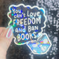You Can't Love Freedom & Ban Books Sparkly Sticker Holographic Book Lover Banned Spicy Dark Romance Booktok kindle waterbottle laptop Decal
