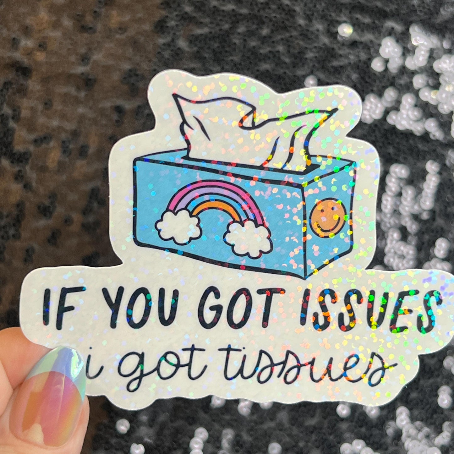 If you got issues I've got tissues Sparkly Holographic Sticker Mental Health Spread Good Vibes Decal Support Your Fellow Humans
