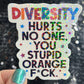 Diversity Hurts No One You Stupid Orange F*ck Holographic Sticker Hands Off Protest Anti Trump JD Vance Pro Choice Feminist Sticker