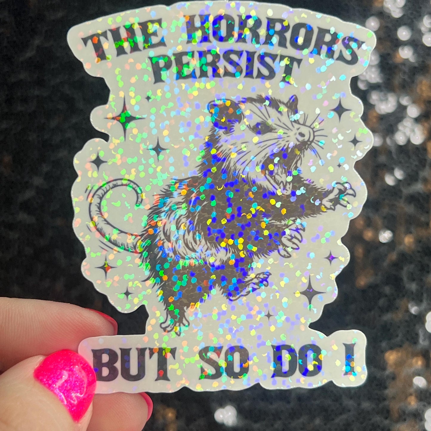 The Horrors Persist but So Do I Possum Silly Holographic Sticker Mental Health Sticker Sparkly Spread Positivity Good Vibes Decal