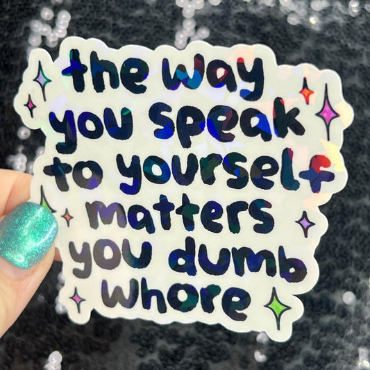 The way you speak to yourself matters you dumb wh*re Holographic Sticker Mental Health Sparkly Spread Positivity Decal Inspirational Work