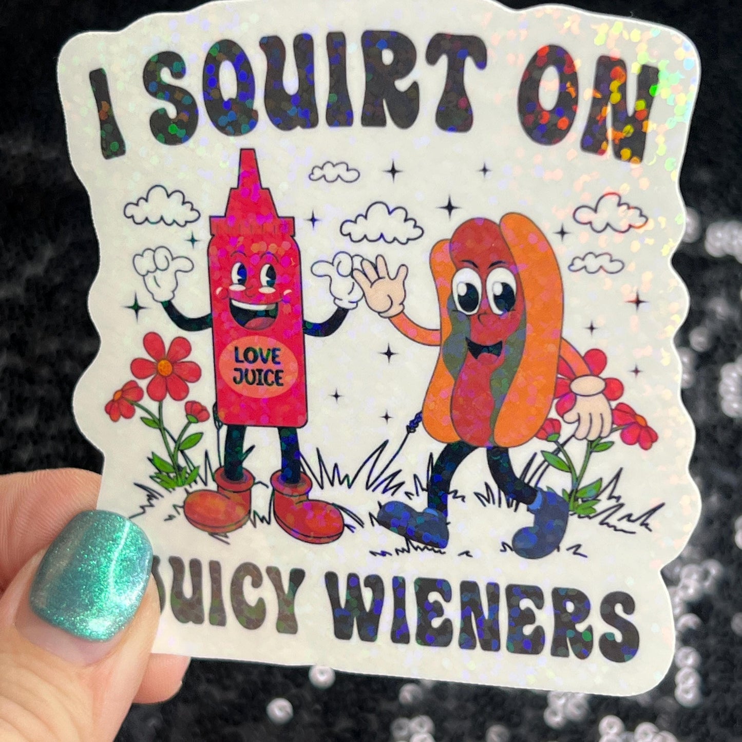 I squirt of juicy weiners adult funny Sparkly Holographic Sticker Silly Funny Mental Health Spread Positive Vibes Decal Giggles
