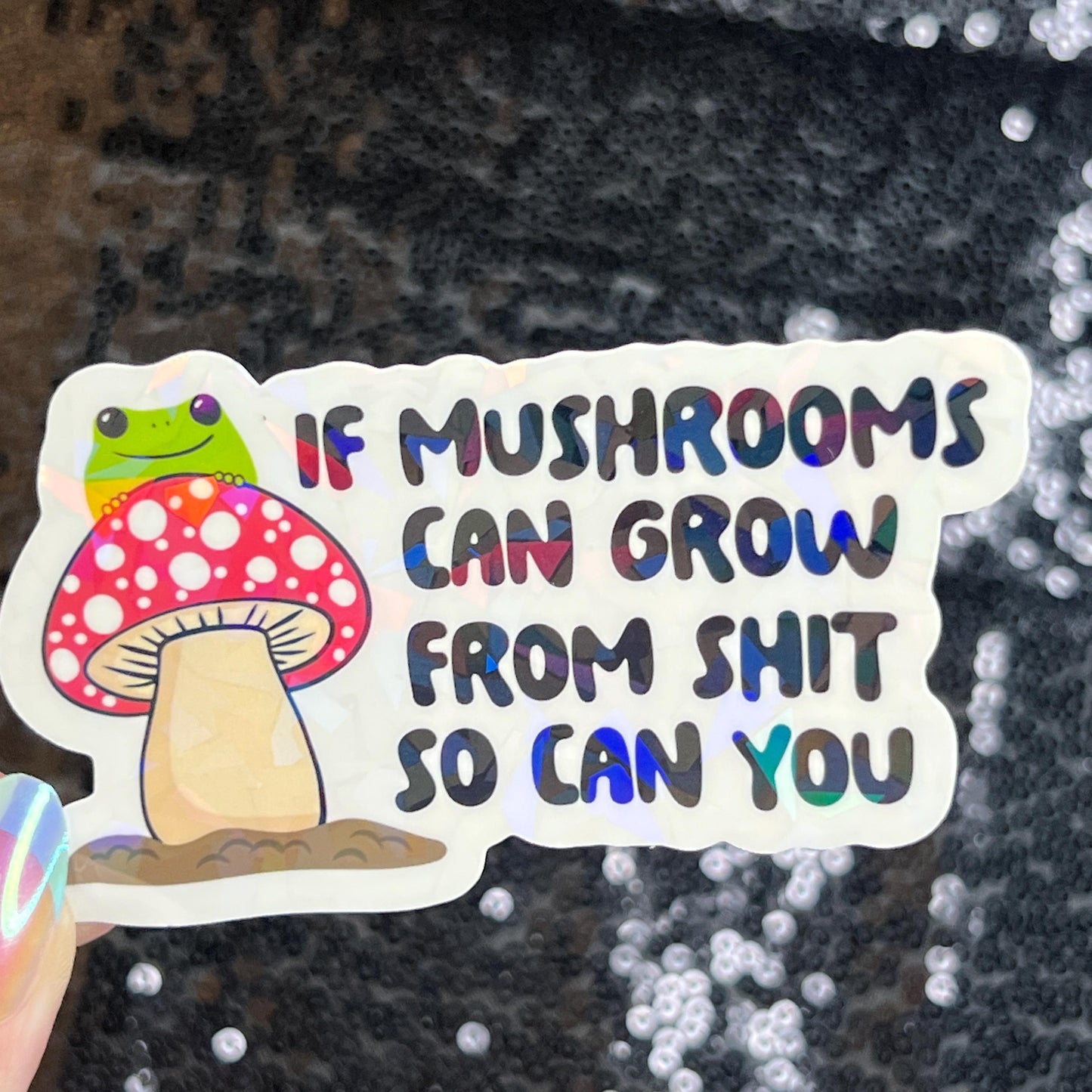 If Mushrooms can grow from Sh*t So Can You Sparkly Holographic Sticker Mental Health Spread Good Vibes Decal Dark Humorous Funny