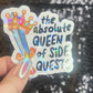 Absolute Queen of Side Quests Sparkly Holographic Sticker Mental Health Spread Positivity Good Vibes Decal ADHD Neurodivergent Sticker