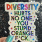 Diversity Hurts No One You Stupid Orange F*ck Holographic Sticker Hands Off Protest Anti Trump JD Vance Pro Choice Feminist Sticker