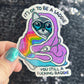 It's ok to be a saddie you still a freakin baddie Self Care Holographic Sticker Mental Health Spread Positivity Decal Inspirational Work