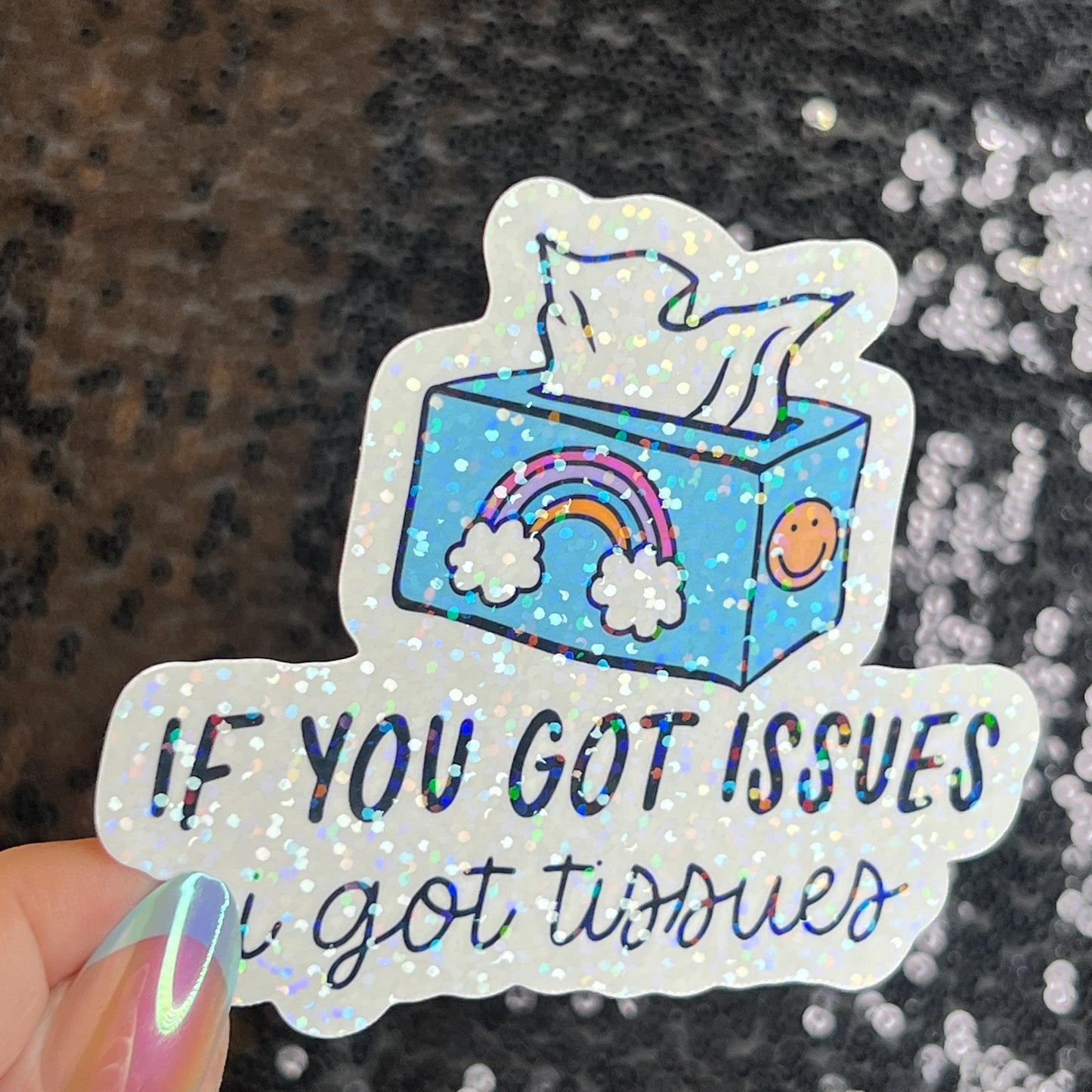 If you got issues I've got tissues Sparkly Holographic Sticker Mental Health Spread Good Vibes Decal Support Your Fellow Humans