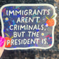 Immigrants Aren’t Criminals But The president Is Holographic Sticker Hands Offf Protest Anti Trump JD Vance Pro Choice Feminist Sticker