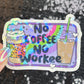 No Coffee No Workee Colorful Silly Holographic Sticker Mental Health Sticker Sparkly Spread Positivity Vibes Decal Depression Anxiety Work