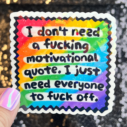 I Don't Need a Motivational quote I Just Need Everyone to F Off Holographic Sticker Mental Health Sparkly Spread Positivity Decal Humor