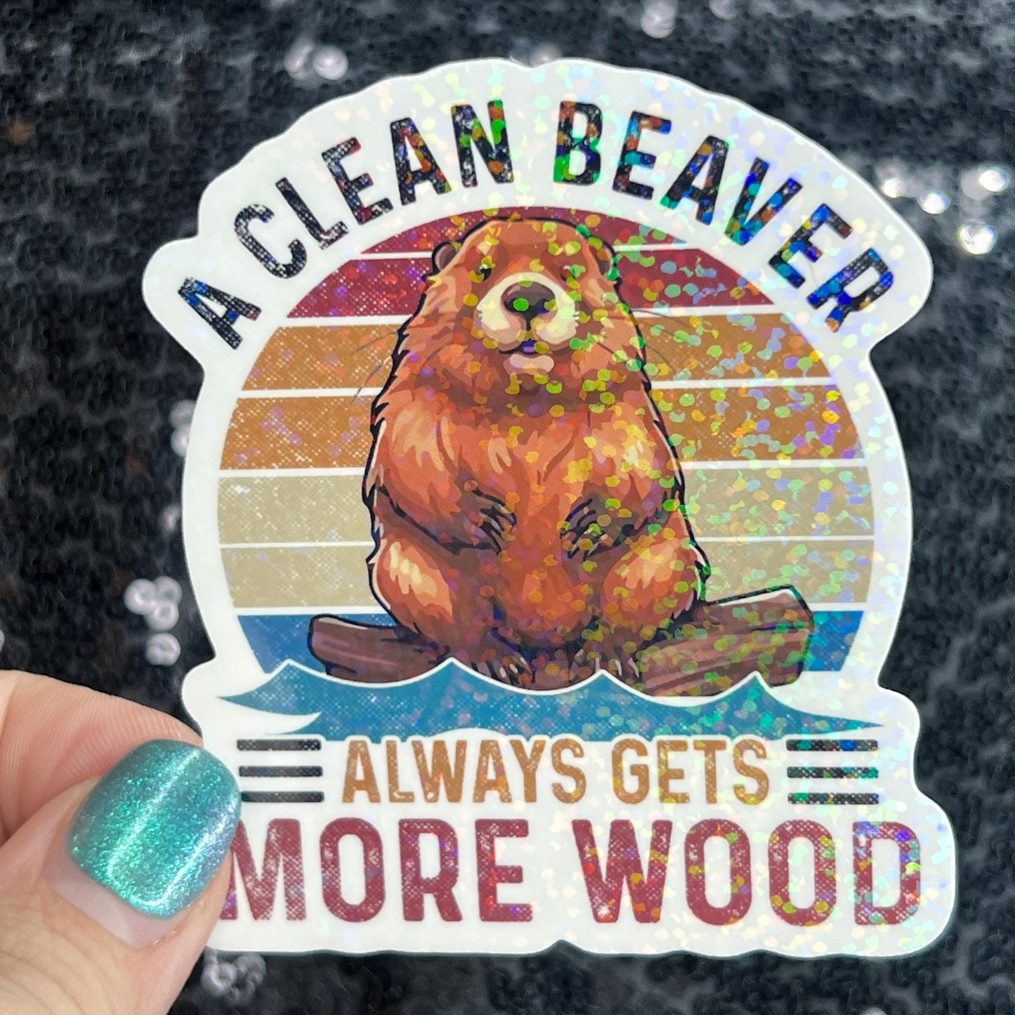 A clean beaver always gets more wood funny Sparkly Holographic Sticker Silly Funny Mental Health Spread Positive Vibes Decal