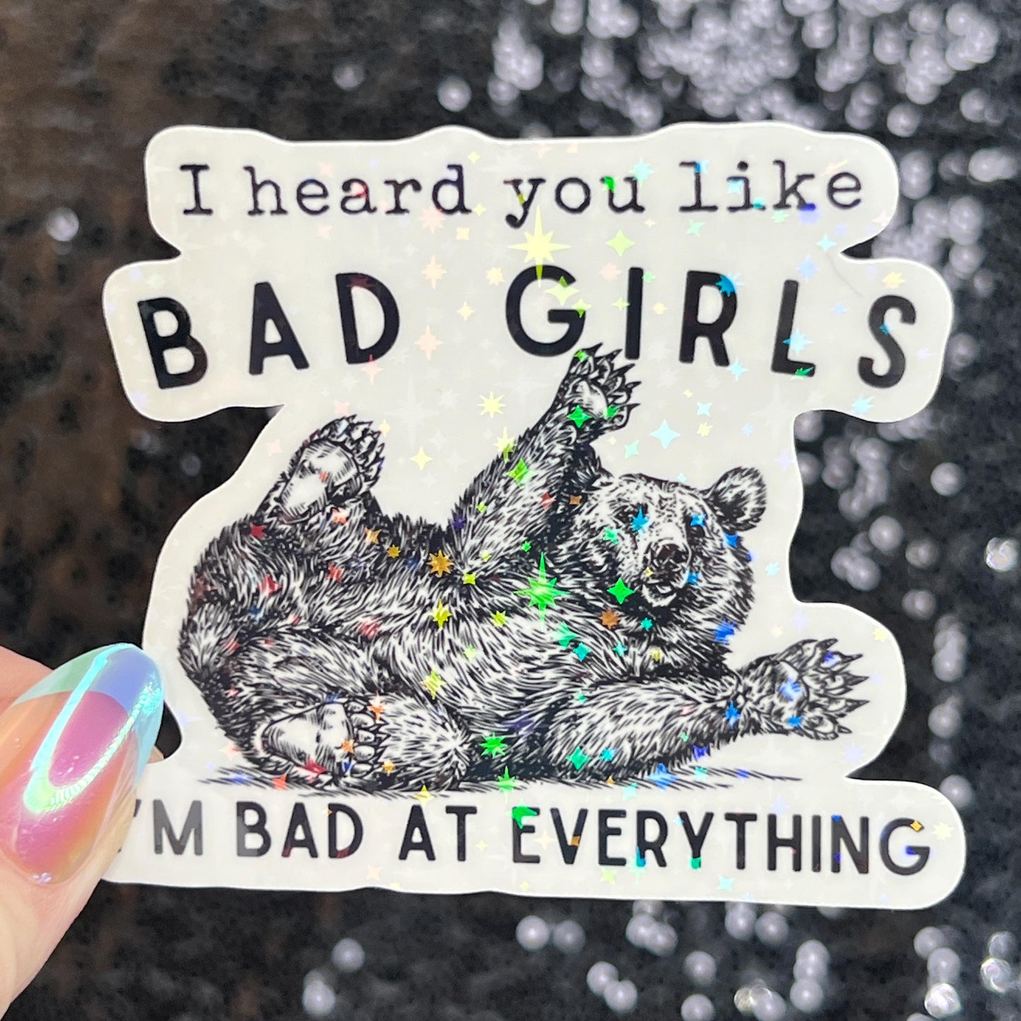 I Heard You Like Bad Girls...I'm Bad at Everything Bear Silly Holographic Sticker Funny Mental Health Sticker Sparkly Positivity Good Vibes
