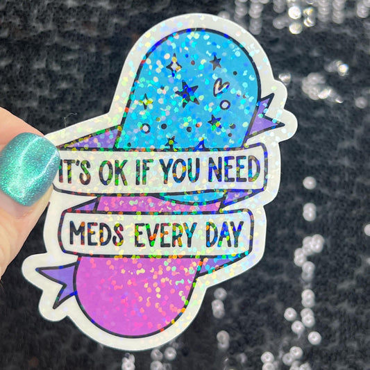 It's ok if you need meds every day Silly Holographic Sticker Mental Health Sparkly Spread Positivity Vibes Decal Depression Anxiety Pills