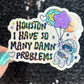 Houston I Have So Many Dam Problems Silly Holographic Sticker Mental Health Sticker Sparkly Spread Positivity Good Vibes Decal Inspirational
